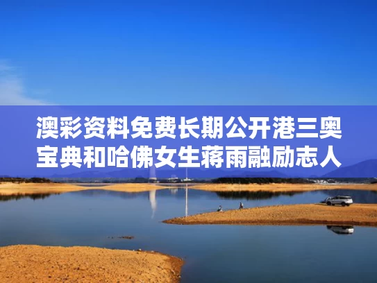 澳彩资料免费长期公开港三奥宝典和哈佛女生蒋雨融励志人设翻车了吗与蒋钰 哈佛