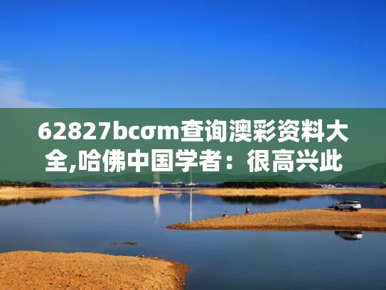 62827bcσm查询澳彩资料大全,哈佛中国学者：很高兴此时离开美国