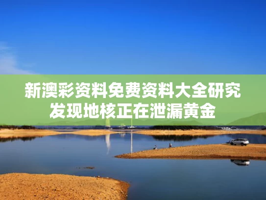 新澳彩资料免费资料大全	研究发现地核正在泄漏黄金