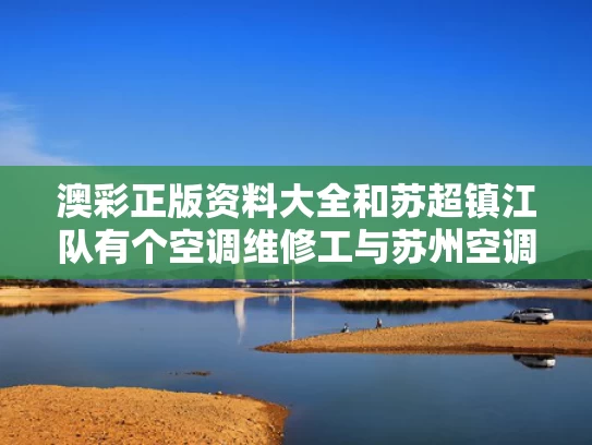 澳彩正版资料大全	和苏超镇江队有个空调维修工与苏州空调维修招工