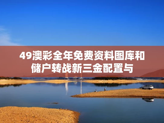 49澳彩全年免费资料图库	和储户转战新三金配置与