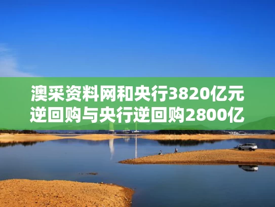 澳采资料网和央行3820亿元逆回购与央行逆回购2800亿