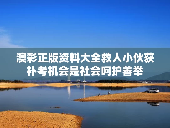 澳彩正版资料大全	救人小伙获补考机会是社会呵护善举