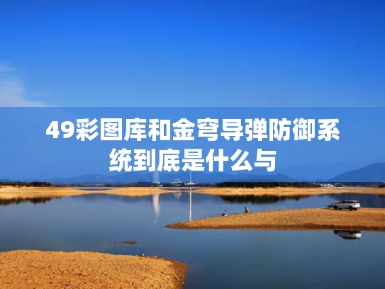 49彩图库和金穹导弹防御系统到底是什么与