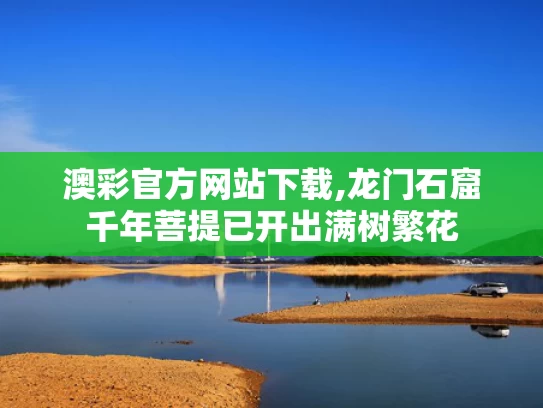 澳彩官方网站下载,龙门石窟千年菩提已开出满树繁花