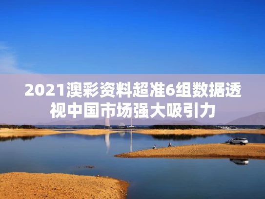 2021澳彩资料超准	6组数据透视中国市场强大吸引力