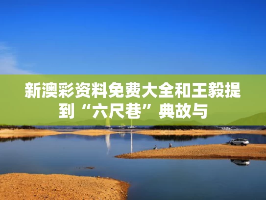 新澳彩资料免费大全	和王毅提到“六尺巷”典故与