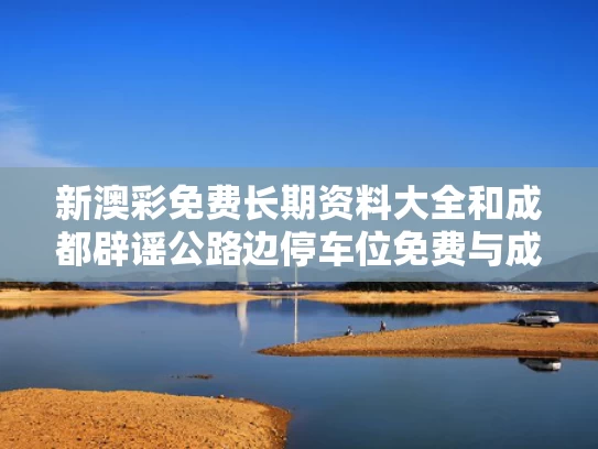 新澳彩免费长期资料大全	和成都辟谣公路边停车位免费与成都路边停车位收费时间
