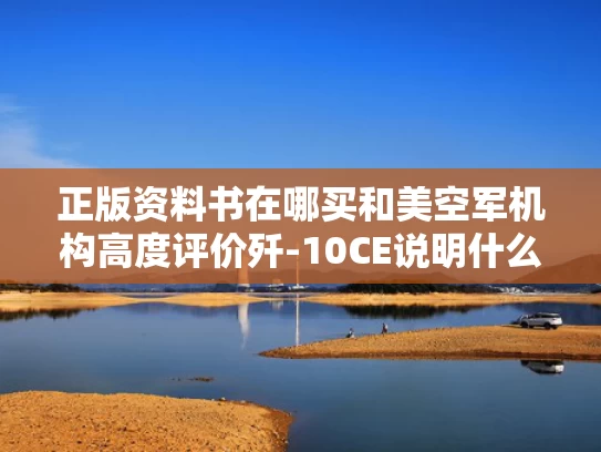 正版资料书在哪买和美空军机构高度评价歼-10CE说明什么与美国评价歼10c
