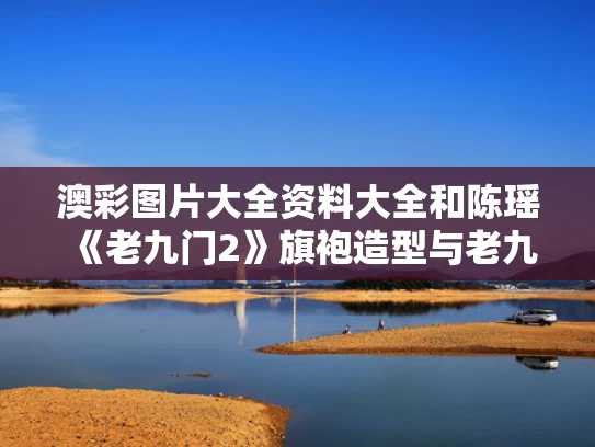 澳彩图片大全资料大全	和陈瑶《老九门2》旗袍造型与老九门丫头穿旗袍