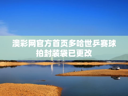 澳彩网官方首页	多哈世乒赛球拍封装袋已更改