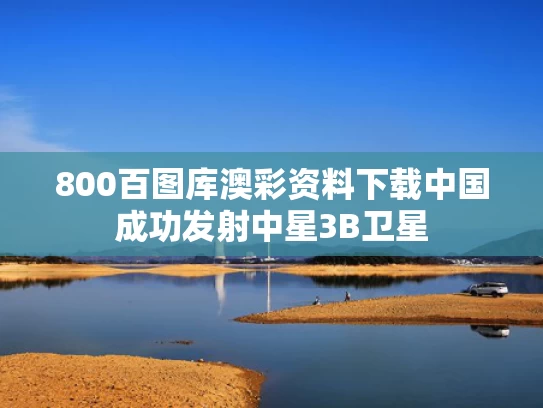 800百图库澳彩资料下载	中国成功发射中星3B卫星