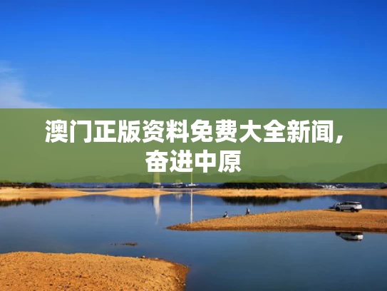 澳门正版资料免费大全新闻,奋进中原