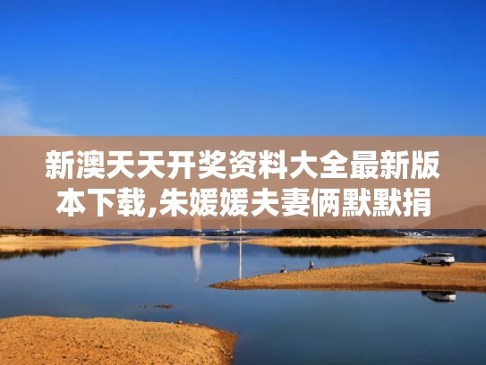 新澳天天开奖资料大全最新版本下载,朱媛媛夫妻俩默默捐款几十万