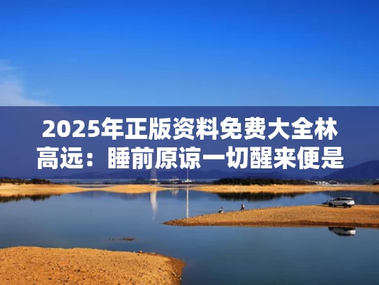 2025年正版资料免费大全	林高远：睡前原谅一切醒来便是重生